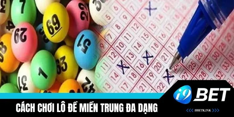 Cách chơi lô đề miền Trung đa dạng, dễ tiếp cận